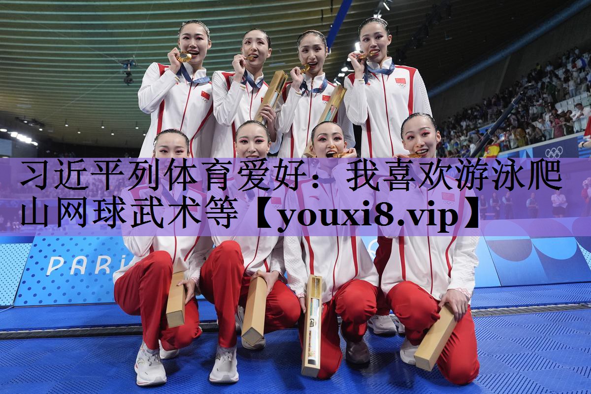习近平列体育爱好:我喜欢游泳爬山网球武术等