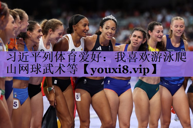 习近平列体育爱好:我喜欢游泳爬山网球武术等