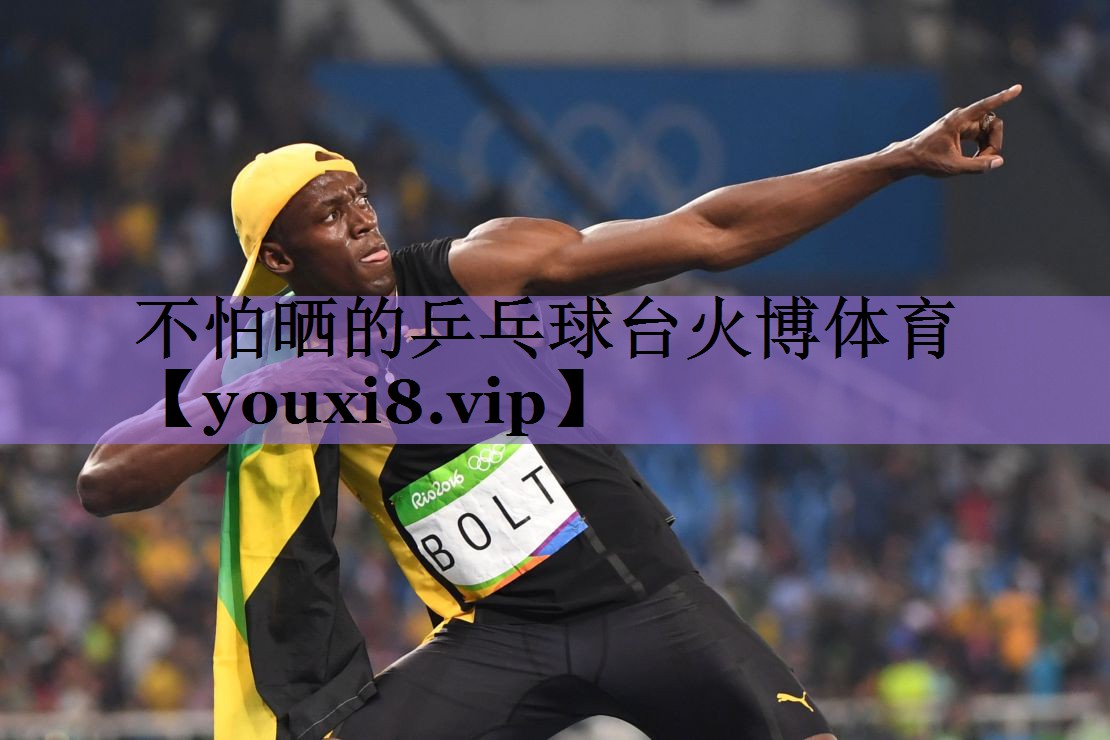 不怕晒的乒乓球台火博体育