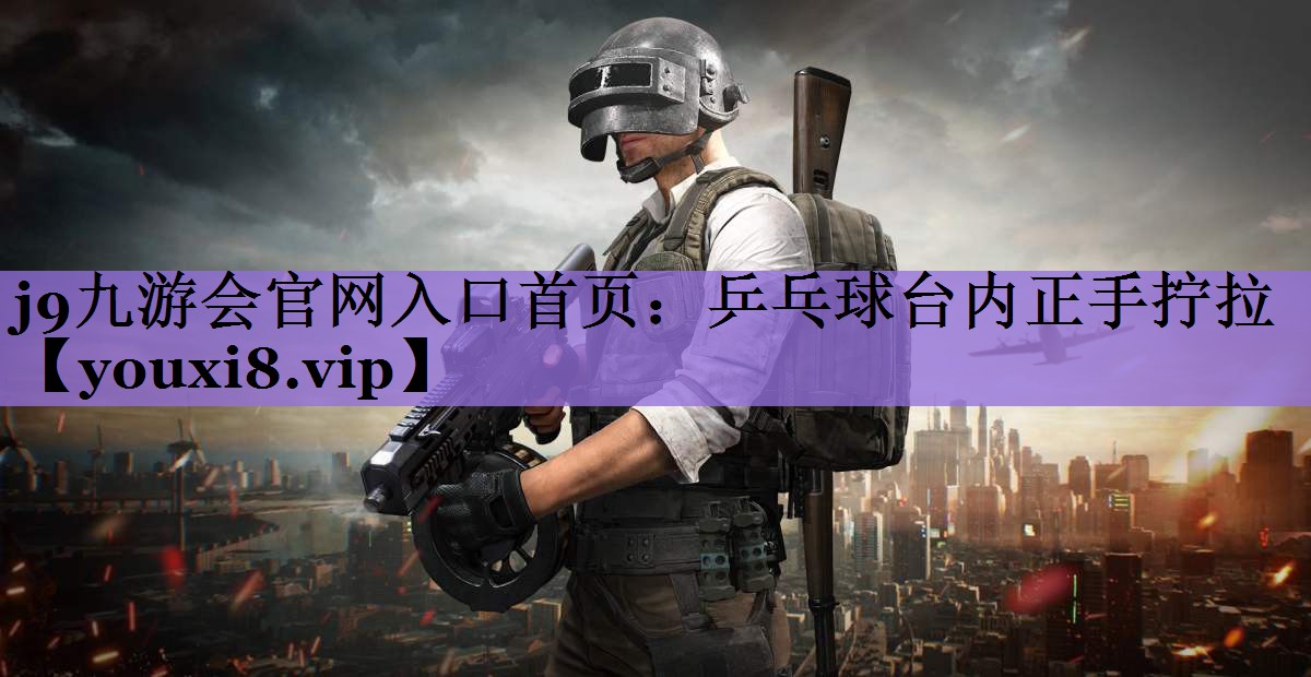 j9九游会官网入口首页:乒乓球台内正手拧拉