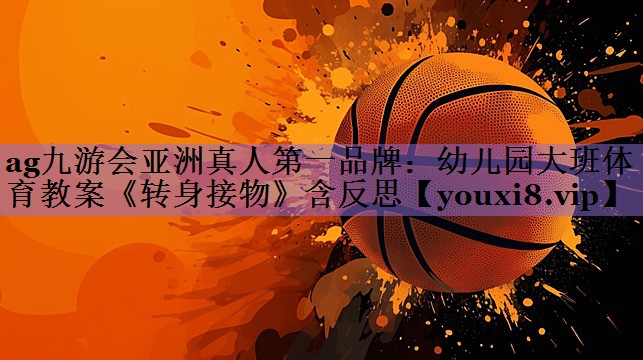 ag九游会亚洲真人第一品牌:幼儿园大班体育教案《转身接物》含反思