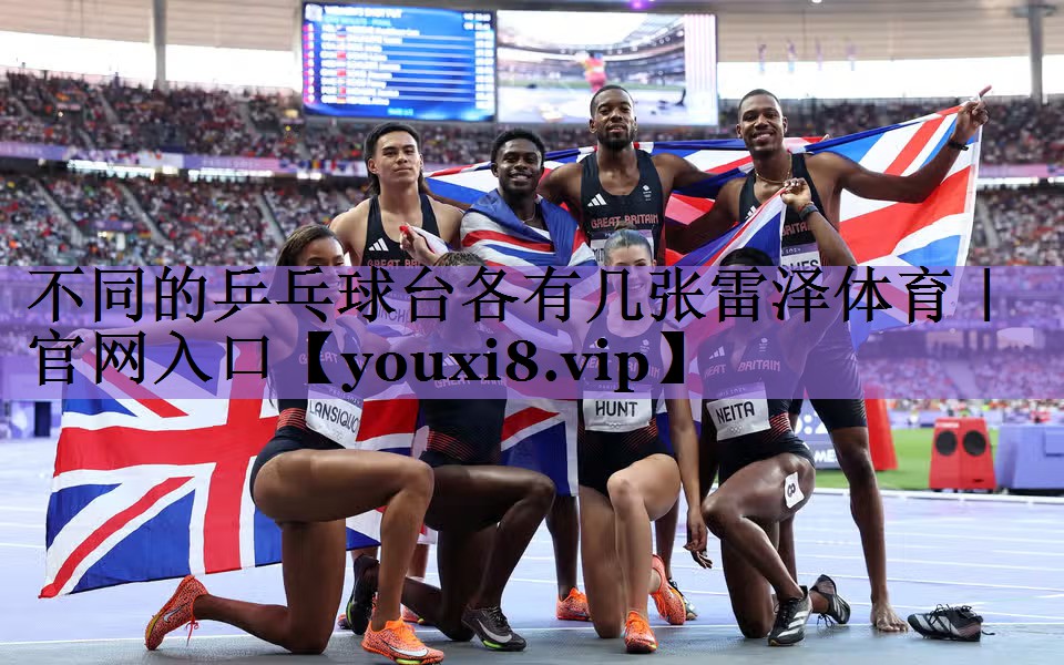 不同的乒乓球台各有几张雷泽体育|官网入口
