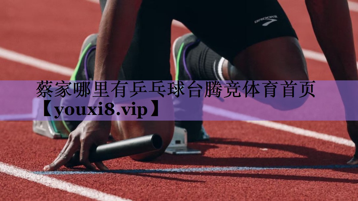 蔡家哪里有乒乓球台腾竞体育首页