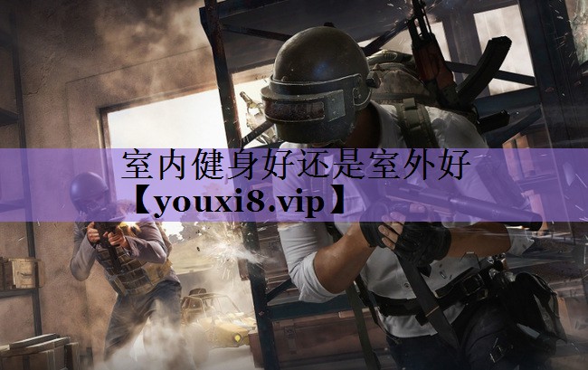 室内健身好还是室外好