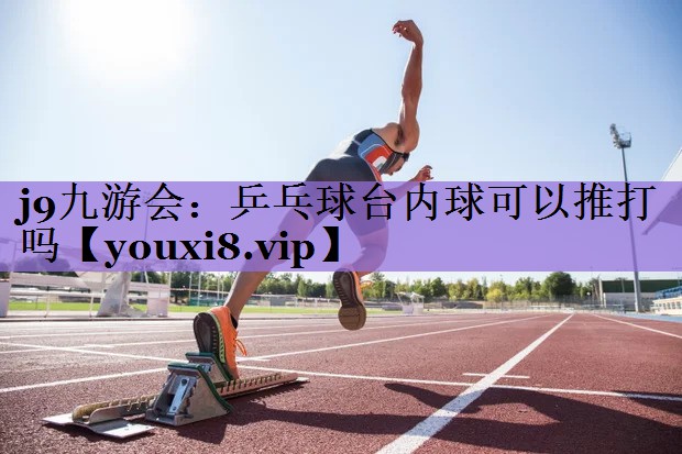 乒乓球台内球可以推打吗