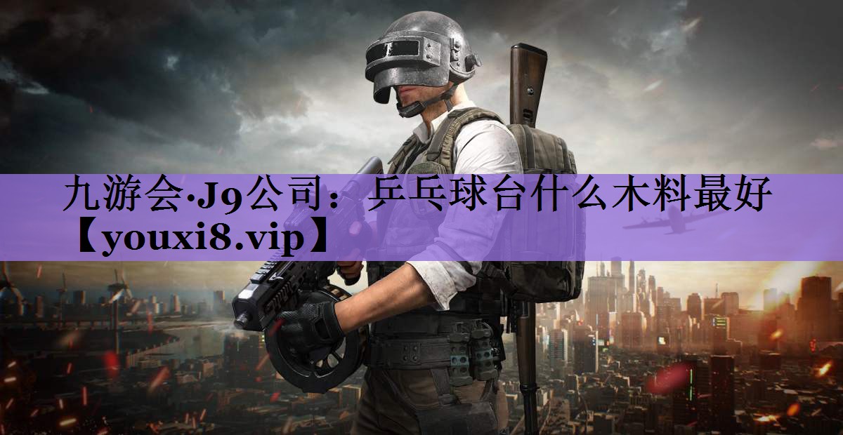 乒乓球台什么木料最好
